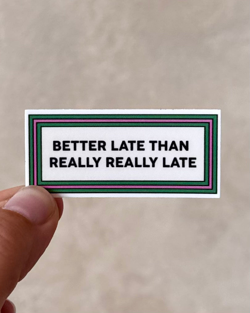 Better Late Than